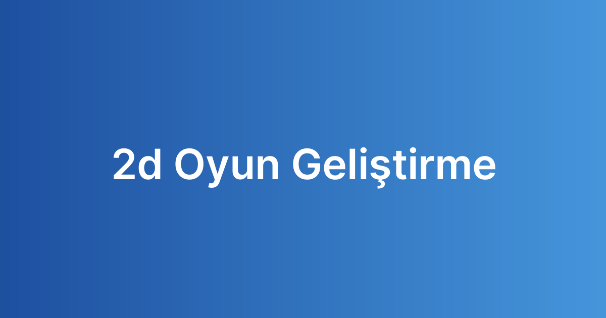 2d Oyun Geliştirme