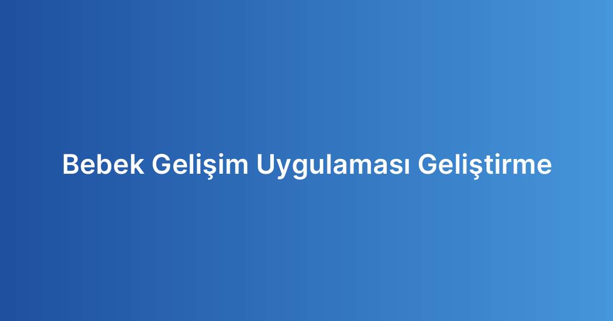 Bebek Gelişim Uygulaması Geliştirme