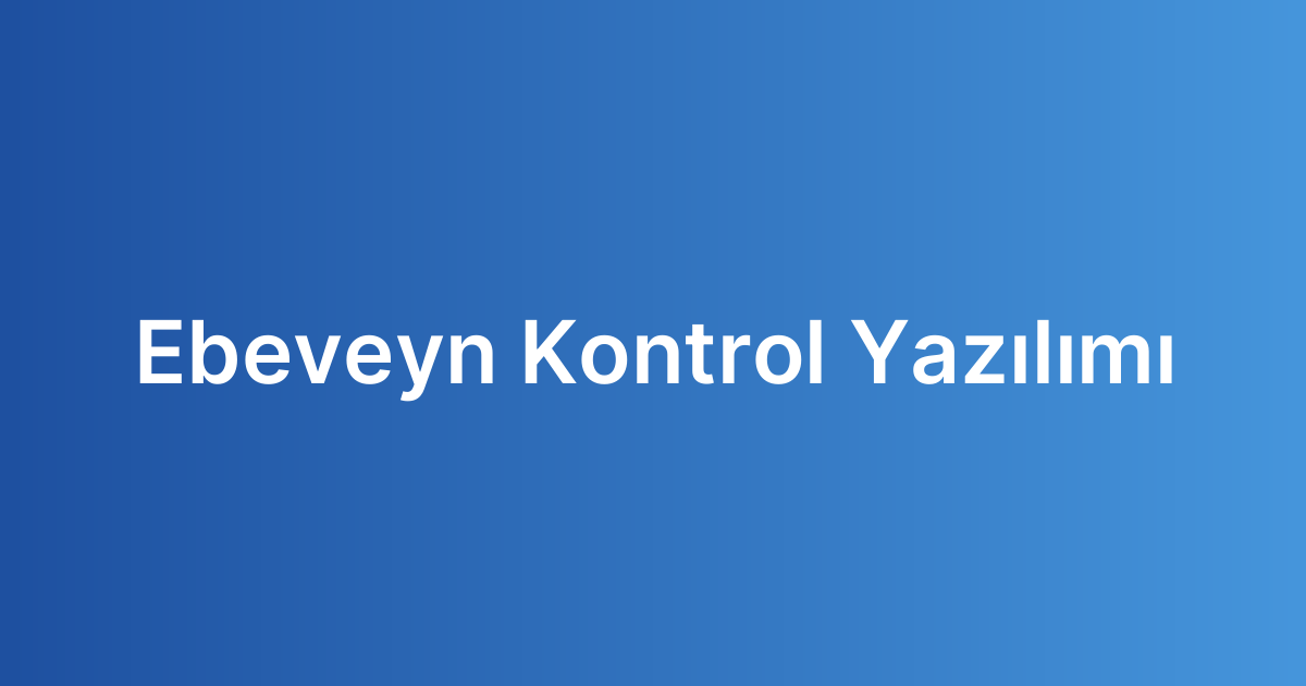 Ebeveyn Kontrol Yazılımı