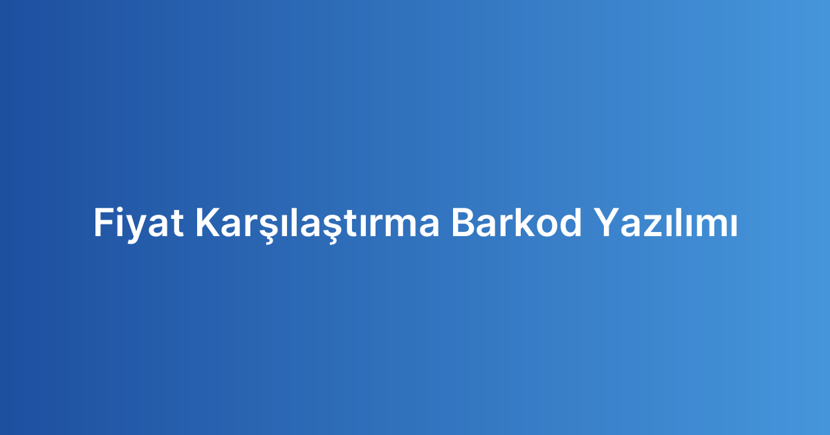 Fiyat Karşılaştırma Barkod Yazılımı