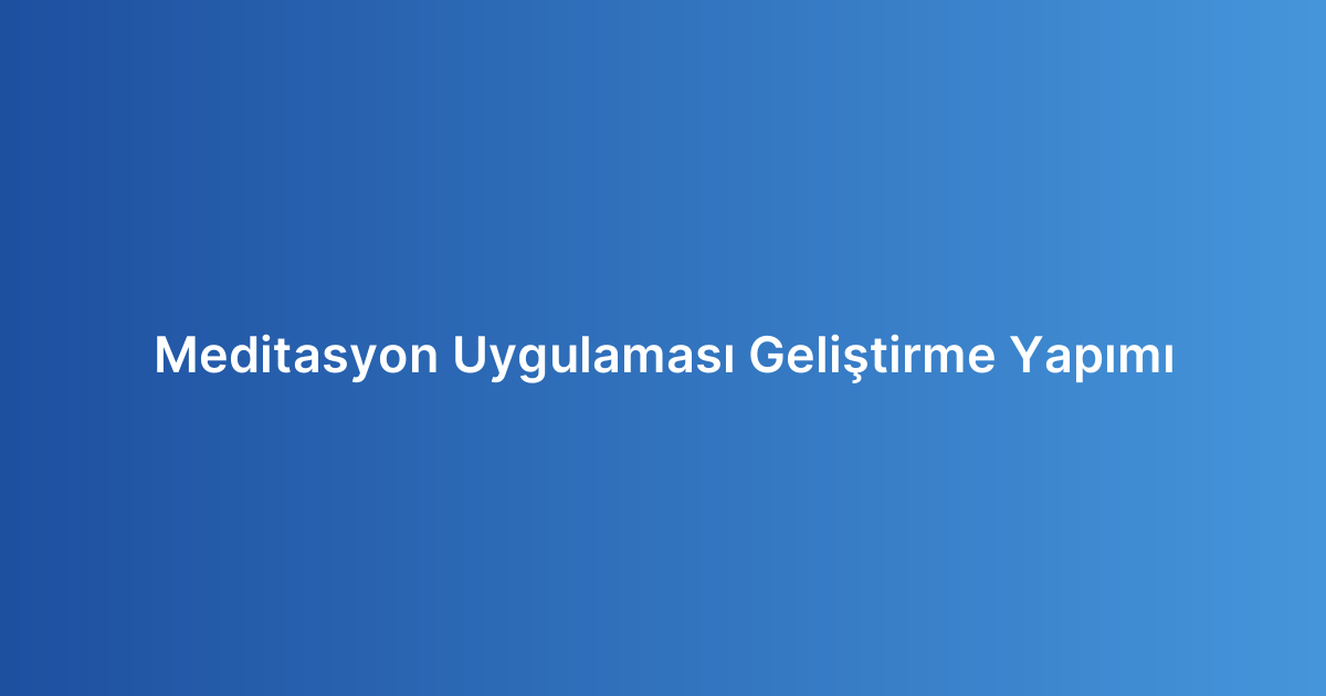 Meditasyon Uygulaması Geliştirme Yapımı