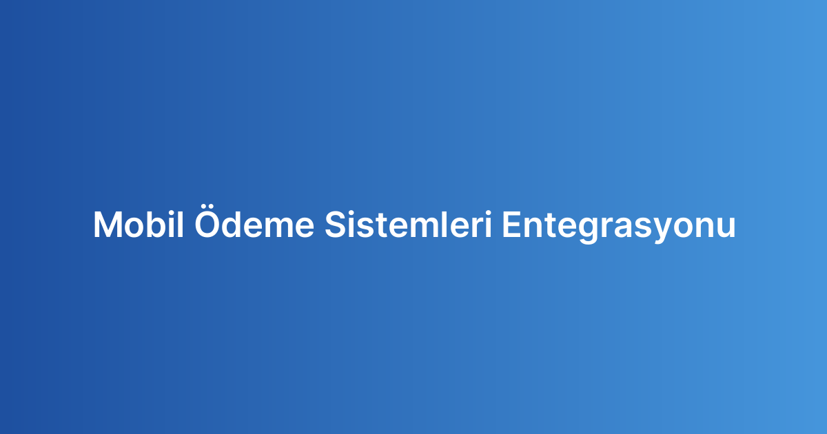 Mobil Ödeme Sistemleri Entegrasyonu
