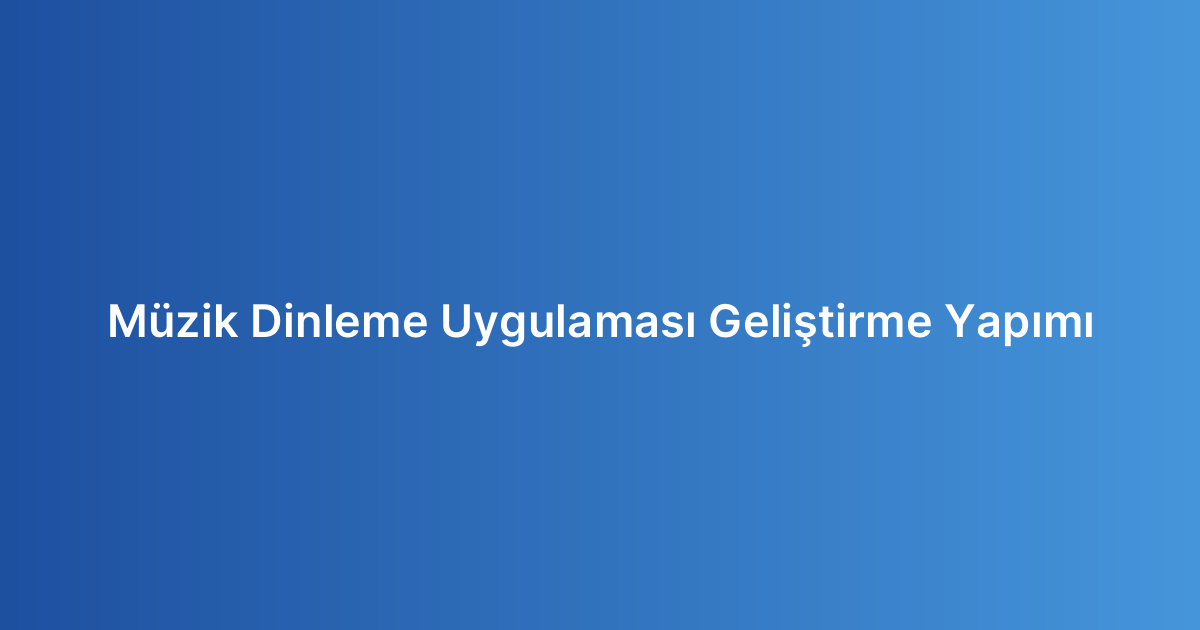 Müzik Dinleme Uygulaması Geliştirme Yapımı