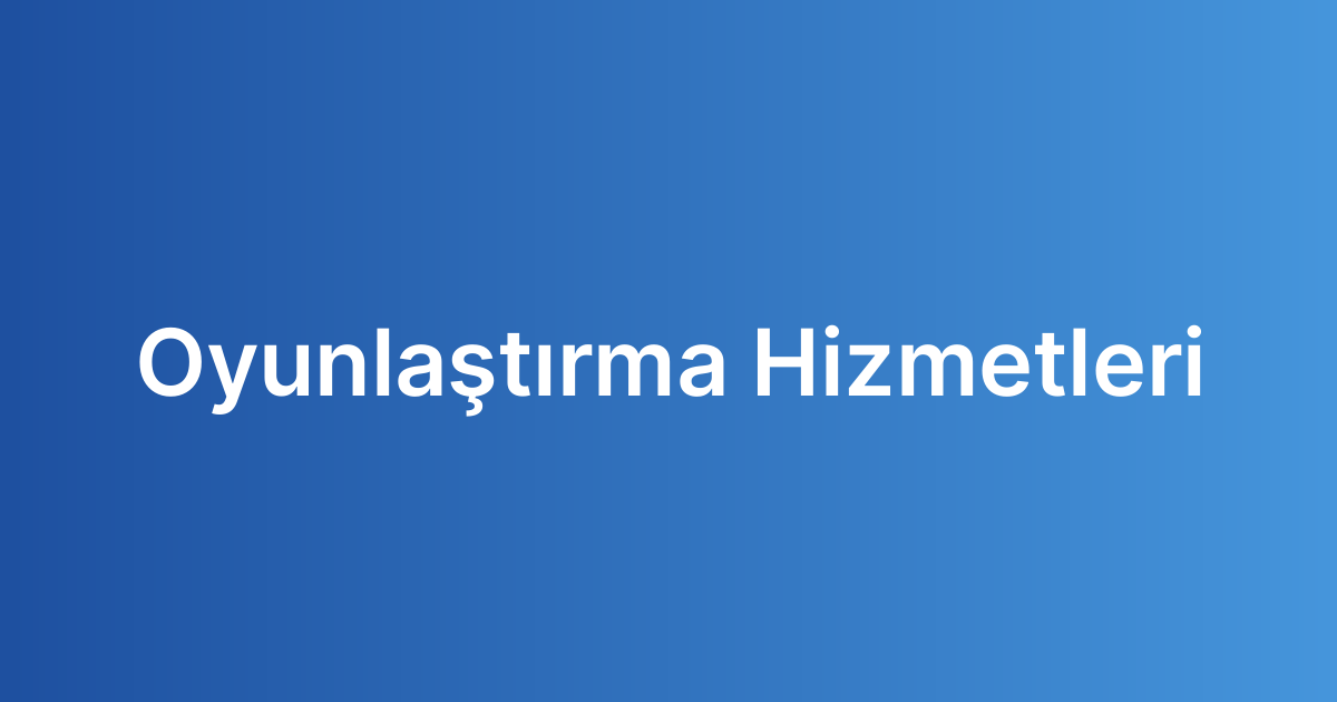 Oyunlaştırma Hizmetleri