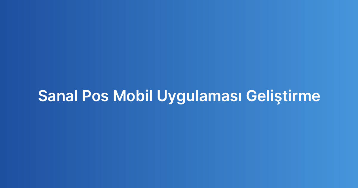 Sanal Pos Mobil Uygulaması Geliştirme