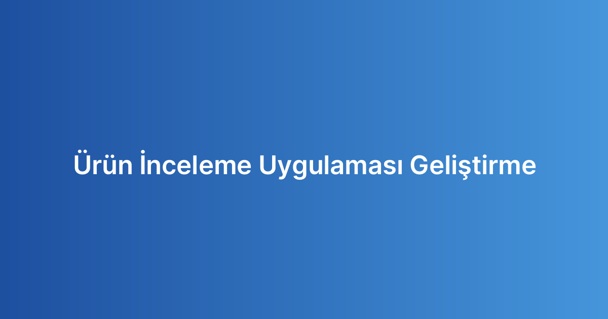 Ürün İnceleme Uygulaması Geliştirme