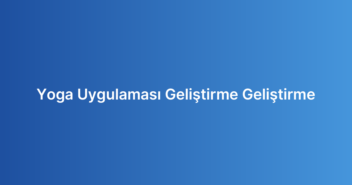 Yoga Uygulaması Geliştirme Geliştirme